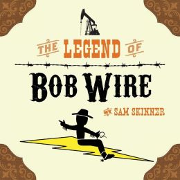 The Legend Of Bob Wire By Sam Skinner Book Review